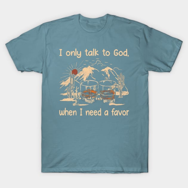 I only talk to God, when I need a favor Glasses Whiskey Mountains